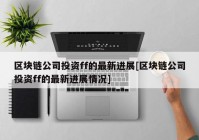 区块链公司投资ff的最新进展[区块链公司投资ff的最新进展情况]