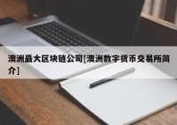 澳洲最大区块链公司[澳洲数字货币交易所简介]