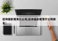 区块链影视发行公司[区块链影视发行公司排名]