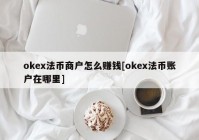 okex法币商户怎么赚钱[okex法币账户在哪里]