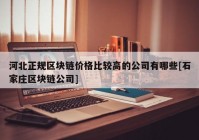 河北正规区块链价格比较高的公司有哪些[石家庄区块链公司]