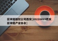 区块链版权公司西安[20210415西安区块链产业协会]