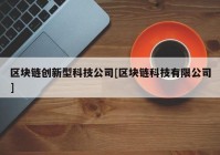 区块链创新型科技公司[区块链科技有限公司]