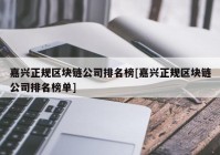 嘉兴正规区块链公司排名榜[嘉兴正规区块链公司排名榜单]