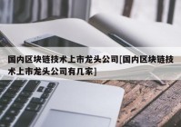 国内区块链技术上市龙头公司[国内区块链技术上市龙头公司有几家]