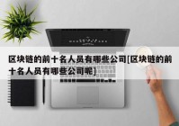 区块链的前十名人员有哪些公司[区块链的前十名人员有哪些公司呢]