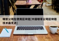 哪些公司在使用区块链[中国哪家公司区块链技术最先进]