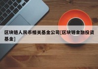 区块链人民币相关基金公司[区块链金融投资基金]