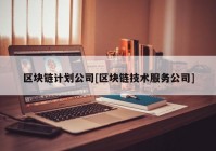 区块链计划公司[区块链技术服务公司]