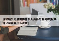 区块链公司最需要什么人员参与业务呢[区块链公司需要什么资质]